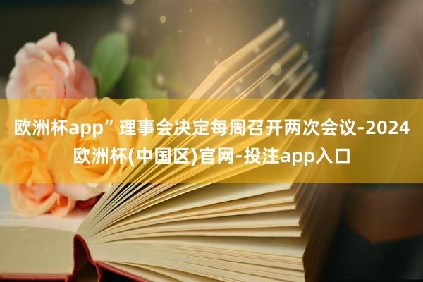 欧洲杯app”理事会决定每周召开两次会议-2024欧洲杯(中国区)官网-投注app入口